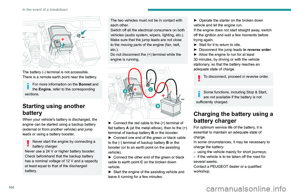 PEUGEOT PARTNER 2021  Owners Manual 164
In the event of a breakdown
 
The battery (-) terminal is not accessible.
There is a remote earth point near the battery.
For more information on the Bonnet and 
the Engine , refer to the correspo