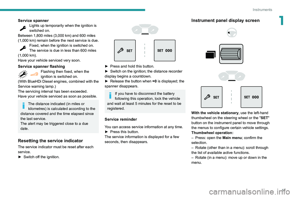 PEUGEOT PARTNER 2021 User Guide 17
Instruments
1Service spannerLights up temporarily when the ignition is
switched on.
Between 1,800 miles (3,000 km) and 600 miles
(1,000 km) remain before the next service is due.
Fixed, when the PEUGEOT PARTNER 2021 User Guide 17
Instruments
1Service spannerLights up temporarily when the ignition is
switched on.
Between 1,800 miles (3,000 km) and 600 miles
(1,000 km) remain before the next service is due.
Fixed, when the