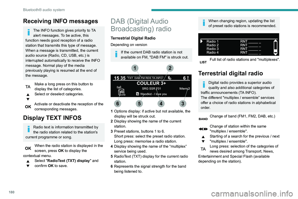 PEUGEOT PARTNER 2021  Owners Manual 180
Bluetooth® audio system
When the radio station is displayed in the 
screen , press "OK" to display the 
contextual menu.
(Frequency search (RDS), DAB / FM auto 
tracking, RadioText (TXT) 