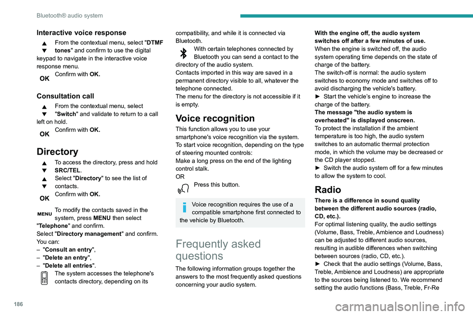 PEUGEOT PARTNER 2021 Owners Manual 186
Bluetooth® audio system
Interactive voice response
From the contextual menu, select "DTMF
tones" and confirm to use the digital
keypad to navigate in the interactive voice
response men PEUGEOT PARTNER 2021 Owners Manual 186
Bluetooth® audio system
Interactive voice response
From the contextual menu, select "DTMF
tones" and confirm to use the digital
keypad to navigate in the interactive voice
response men