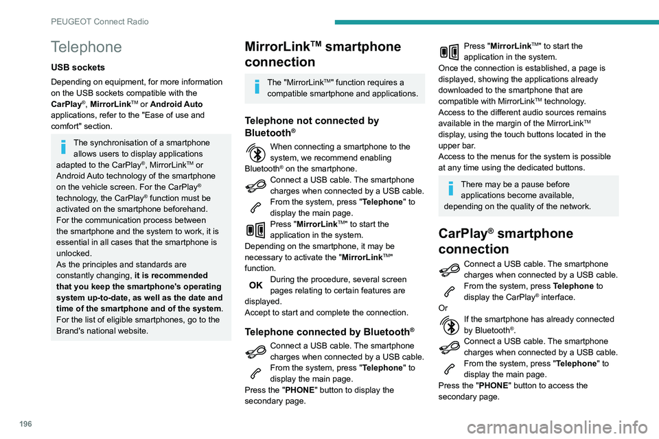 PEUGEOT PARTNER 2021  Owners Manual 196
PEUGEOT Connect Radio
Press "CarPlay" to display the CarPlay® 
interface.
On connecting the USB cable, the 
CarPlay® function deactivates the 
system's Bluetooth® mode.
When the USB