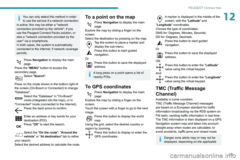 PEUGEOT PARTNER 2021 Owners Manual 2 11
PEUGEOT Connect Nav
12You can only select this method in order to use the service if a network connection
is active; this may be either a "network
connection provided by the vehicle", i PEUGEOT PARTNER 2021 Owners Manual 2 11
PEUGEOT Connect Nav
12You can only select this method in order to use the service if a network connection
is active; this may be either a "network
connection provided by the vehicle", i
