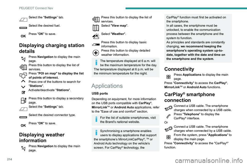 PEUGEOT PARTNER 2021 Owners Manual 214
PEUGEOT Connect Nav
Press "CarPlay" to display the CarPlay®
interface.
On connecting the USB cable, the
CarPlay® function deactivates the
system's Bluetooth® mode.
When the USB c PEUGEOT PARTNER 2021 Owners Manual 214
PEUGEOT Connect Nav
Press "CarPlay" to display the CarPlay®
interface.
On connecting the USB cable, the
CarPlay® function deactivates the
system's Bluetooth® mode.
When the USB c