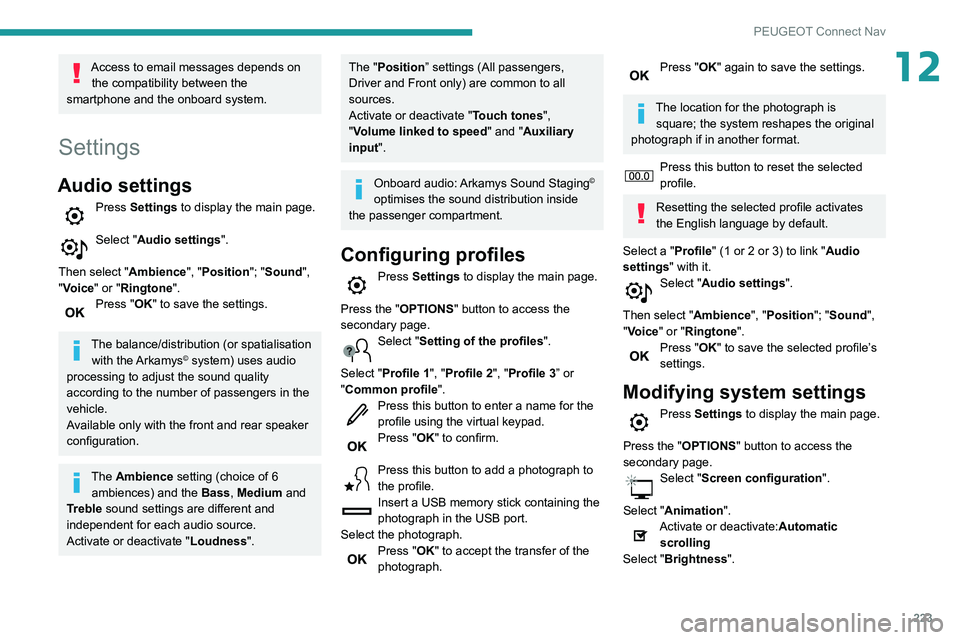 PEUGEOT PARTNER 2021 Owners Manual 223
PEUGEOT Connect Nav
12Access to email messages depends on the compatibility between the
smartphone and the onboard system.
Settings
Audio settings
Press Settings to display the main page.
Select PEUGEOT PARTNER 2021 Owners Manual 223
PEUGEOT Connect Nav
12Access to email messages depends on the compatibility between the
smartphone and the onboard system.
Settings
Audio settings
Press Settings to display the main page.
Select
