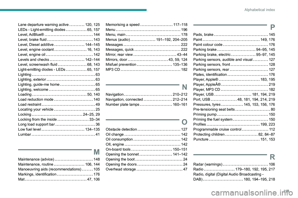 PEUGEOT PARTNER 2021  Owners Manual 231
Alphabetical index
Lane departure warning active     120, 125
LEDs - Light-emitting diodes     
65, 157
Level, AdBlue®
    
144
Level, brake fluid
    
143
Level, Diesel additive
    
144–145
L