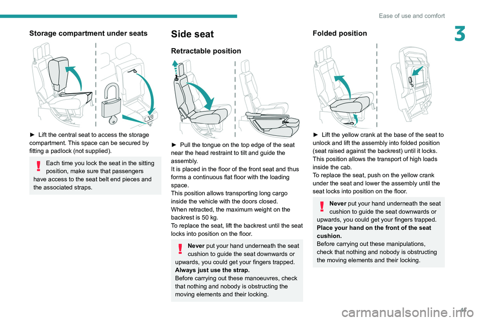 PEUGEOT PARTNER 2021 Service Manual 45
Ease of use and comfort
3Storage compartment under seats
► Lift the central seat to access the storage
compartment. This space can be secured by
fitting a padlock (not supplied).
Each time PEUGEOT PARTNER 2021 Service Manual 45
Ease of use and comfort
3Storage compartment under seats
► Lift the central seat to access the storage
compartment. This space can be secured by
fitting a padlock (not supplied).
Each time