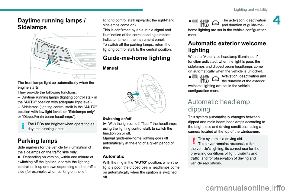 PEUGEOT PARTNER 2021 Repair Manual 65
Lighting and visibility
4Daytime running lamps /
Sidelamps
The front lamps light up automatically when the
engine starts.
They provide the following functions:
–
Daytime running lamps (lig PEUGEOT PARTNER 2021 Repair Manual 65
Lighting and visibility
4Daytime running lamps /
Sidelamps
The front lamps light up automatically when the
engine starts.
They provide the following functions:
–
Daytime running lamps (lig