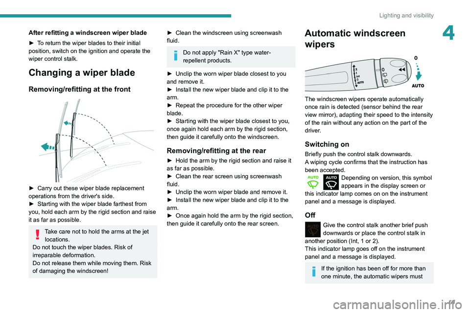 PEUGEOT PARTNER 2021 Manual PDF 69
Lighting and visibility
4After refitting a windscreen wiper blade
► To return the wiper blades to their initial
position, switch on the ignition and operate the
wiper control stalk.
Changing a PEUGEOT PARTNER 2021 Manual PDF 69
Lighting and visibility
4After refitting a windscreen wiper blade
► To return the wiper blades to their initial
position, switch on the ignition and operate the
wiper control stalk.
Changing a