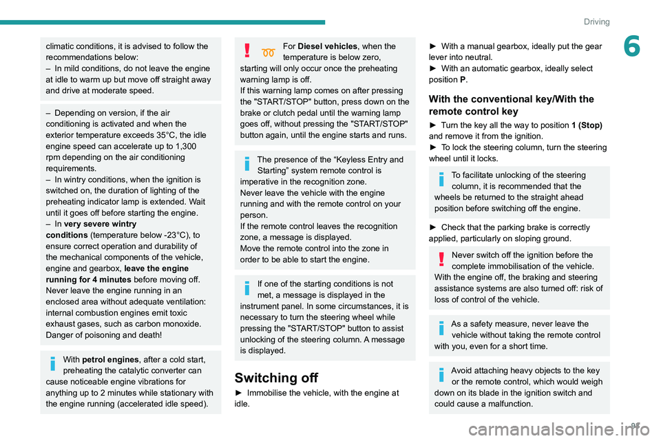 PEUGEOT PARTNER 2021 Owners Manual 93
Driving
6climatic conditions, it is advised to follow the
recommendations below:
–
In mild conditions, do not leave the engine
at idle to warm up but move off straight away
and drive at moder PEUGEOT PARTNER 2021 Owners Manual 93
Driving
6climatic conditions, it is advised to follow the
recommendations below:
–
In mild conditions, do not leave the engine
at idle to warm up but move off straight away
and drive at moder
