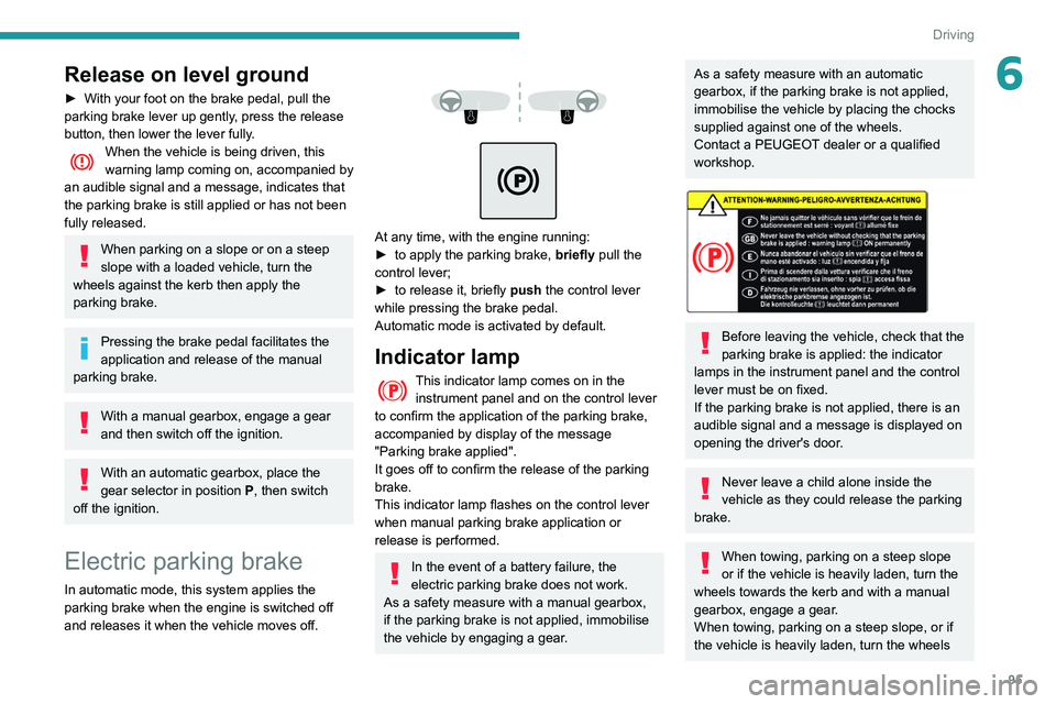 PEUGEOT PARTNER 2021 Owners Manual 95
Driving
6Release on level ground
► With your foot on the brake pedal, pull the
parking brake lever up gently , press the release
button, then lower the lever fully.
When the vehicle is being dr PEUGEOT PARTNER 2021 Owners Manual 95
Driving
6Release on level ground
► With your foot on the brake pedal, pull the
parking brake lever up gently , press the release
button, then lower the lever fully.
When the vehicle is being dr
