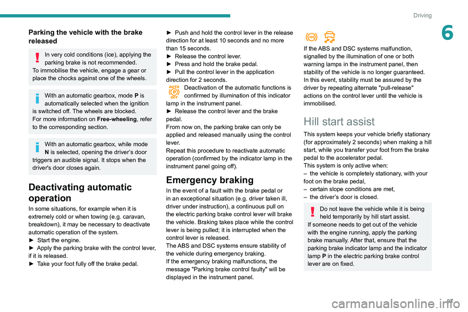 PEUGEOT PARTNER 2021 Owners Manual 97
Driving
6Parking the vehicle with the brake
released
In very cold conditions (ice), applying the
parking brake is not recommended.
To immobilise the vehicle, engage a gear or
place the chocks ag PEUGEOT PARTNER 2021 Owners Manual 97
Driving
6Parking the vehicle with the brake
released
In very cold conditions (ice), applying the
parking brake is not recommended.
To immobilise the vehicle, engage a gear or
place the chocks ag