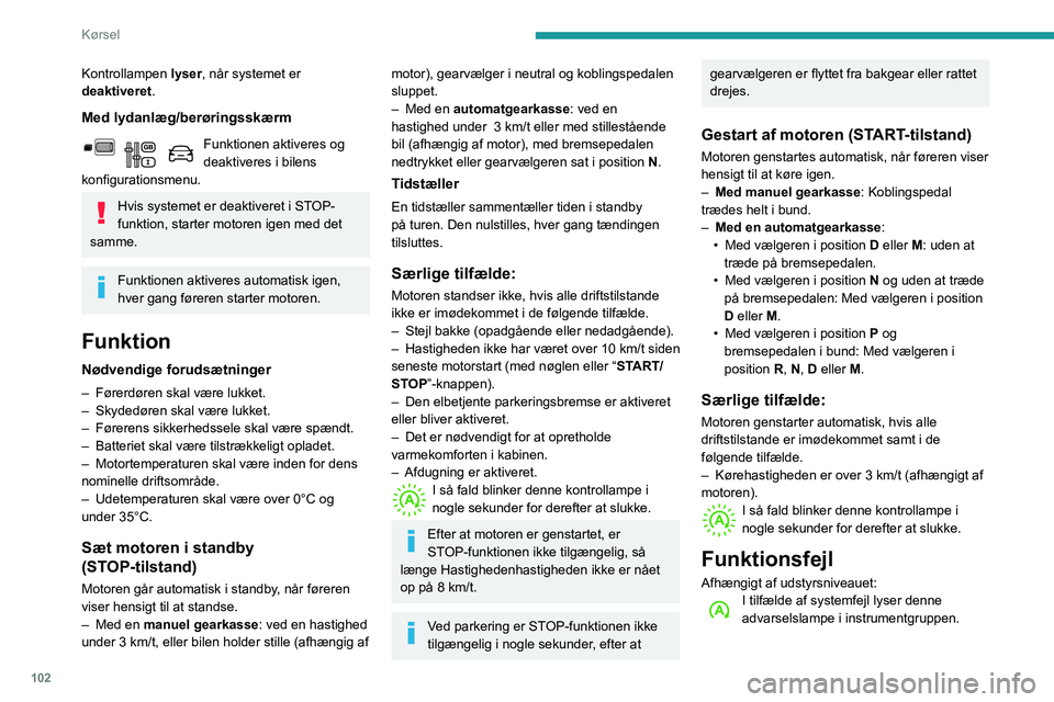 PEUGEOT PARTNER 2021 Brugsanvisning (in Danish) 102
Kørsel
Kontrollampen lyser, når systemet er
deaktiveret .
Med lydanlæg/berøringsskærm
Funktionen aktiveres og deaktiveres i bilens
konfigurationsmenu.
Hvis systemet er deaktiveret i STOP-
f PEUGEOT PARTNER 2021 Brugsanvisning (in Danish) 102
Kørsel
Kontrollampen lyser, når systemet er
deaktiveret .
Med lydanlæg/berøringsskærm
Funktionen aktiveres og deaktiveres i bilens
konfigurationsmenu.
Hvis systemet er deaktiveret i STOP-
f