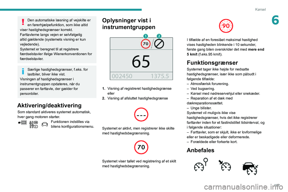 PEUGEOT PARTNER 2021 Brugsanvisning (in Danish) 107
Kørsel
6Den automatiske læsning af vejskilte er
en førerhjælpefunktion, som ikke altid
viser hastighedsgrænser korrekt.
Farttavlerne langs vejen er selvfølgelig
altid gældende (systemets PEUGEOT PARTNER 2021 Brugsanvisning (in Danish) 107
Kørsel
6Den automatiske læsning af vejskilte er
en førerhjælpefunktion, som ikke altid
viser hastighedsgrænser korrekt.
Farttavlerne langs vejen er selvfølgelig
altid gældende (systemets