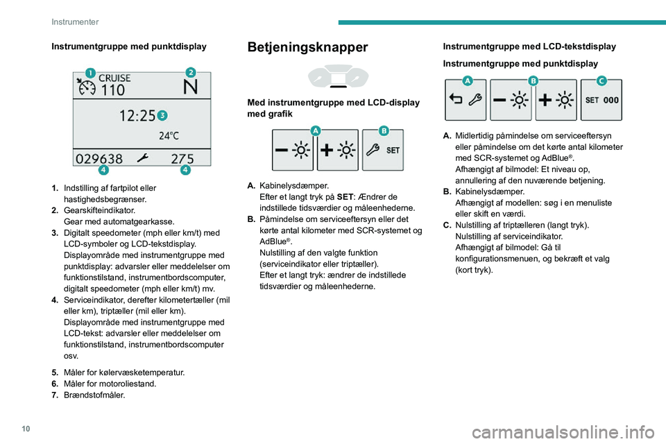 PEUGEOT PARTNER 2021 Brugsanvisning (in Danish) 10
Instrumenter
Omdrejningstæller
Omdrejningstæller (x 1000 omdr./min.)
Advarsels- og kontrollamper
Advarsels- og kontrollamperne, som vises i
form af symboler, informerer føreren om en
ops PEUGEOT PARTNER 2021 Brugsanvisning (in Danish) 10
Instrumenter
Omdrejningstæller
Omdrejningstæller (x 1000 omdr./min.)
Advarsels- og kontrollamper
Advarsels- og kontrollamperne, som vises i
form af symboler, informerer føreren om en
ops
