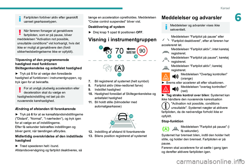 PEUGEOT PARTNER 2021 Brugsanvisning (in Danish) 11 5
Kørsel
6Fartpiloten forbliver aktiv efter gearskift
uanset gearkassetypen.
Når føreren forsøger at genaktivere
fartpiloten, som er på pause, bliver
meddelelsen "Activation not possibl PEUGEOT PARTNER 2021 Brugsanvisning (in Danish) 11 5
Kørsel
6Fartpiloten forbliver aktiv efter gearskift
uanset gearkassetypen.
Når føreren forsøger at genaktivere
fartpiloten, som er på pause, bliver
meddelelsen "Activation not possibl