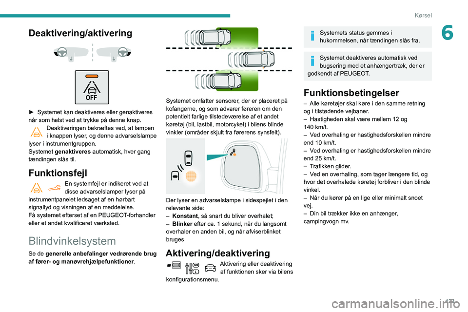 PEUGEOT PARTNER 2021 Brugsanvisning (in Danish) 123
Kørsel
6Deaktivering/aktivering
► Systemet kan deaktiveres eller genaktiveres når som helst ved at trykke på denne knap. Deaktiveringen bekræftes ved, at lampen i knappen lyser, og den PEUGEOT PARTNER 2021 Brugsanvisning (in Danish) 123
Kørsel
6Deaktivering/aktivering
► Systemet kan deaktiveres eller genaktiveres når som helst ved at trykke på denne knap. Deaktiveringen bekræftes ved, at lampen i knappen lyser, og den