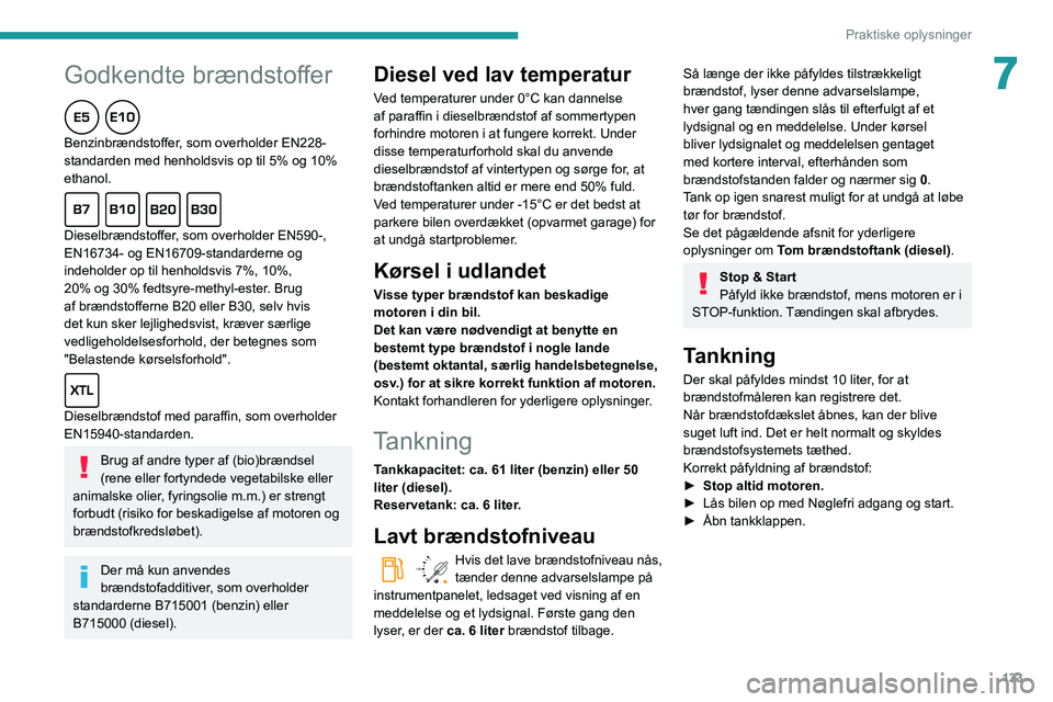 PEUGEOT PARTNER 2021 Brugsanvisning (in Danish) 133
Praktiske oplysninger
7Godkendte brændstoffer
Benzinbrændstoffer, som overholder EN228-
standarden med henholdsvis op til 5% og 10%
ethanol.
Dieselbrændstoffer, som overholder EN590-,
EN16734 PEUGEOT PARTNER 2021 Brugsanvisning (in Danish) 133
Praktiske oplysninger
7Godkendte brændstoffer
Benzinbrændstoffer, som overholder EN228-
standarden med henholdsvis op til 5% og 10%
ethanol.
Dieselbrændstoffer, som overholder EN590-,
EN16734