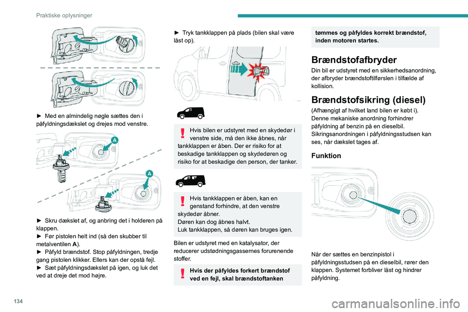 PEUGEOT PARTNER 2021 Brugsanvisning (in Danish) 134
Praktiske oplysninger
► Med en almindelig nøgle sættes den i påfyldningsdækslet og drejes mod venstre.
► Skru dækslet af, og anbring det i holderen på klappen.► Før pistolen helt PEUGEOT PARTNER 2021 Brugsanvisning (in Danish) 134
Praktiske oplysninger
► Med en almindelig nøgle sættes den i påfyldningsdækslet og drejes mod venstre.
► Skru dækslet af, og anbring det i holderen på klappen.► Før pistolen helt