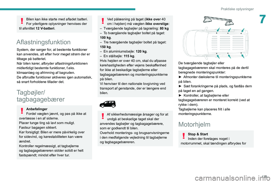 PEUGEOT PARTNER 2021 Brugsanvisning (in Danish) 139
Praktiske oplysninger
7Bilen kan ikke starte med afladet batteri.
For yderligere oplysninger henvises der
til afsnittet 12 V-batteri.
Aflastningsfunktion
System, der sørger for, at bestemte funk PEUGEOT PARTNER 2021 Brugsanvisning (in Danish) 139
Praktiske oplysninger
7Bilen kan ikke starte med afladet batteri.
For yderligere oplysninger henvises der
til afsnittet 12 V-batteri.
Aflastningsfunktion
System, der sørger for, at bestemte funk