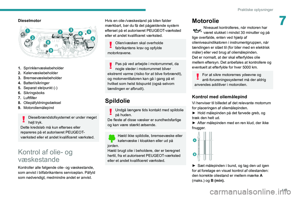 PEUGEOT PARTNER 2021 Brugsanvisning (in Danish) 141
Praktiske oplysninger
7Dieselmotor
1.Sprinklervæskebeholder
2. Kølervæskebeholder
3. Bremsevæskebeholder
4. Batteri/sikringer
5. Separat stelpunkt (-)
6. Sikringsboks
7. Luftfilter
8. Oliep PEUGEOT PARTNER 2021 Brugsanvisning (in Danish) 141
Praktiske oplysninger
7Dieselmotor
1.Sprinklervæskebeholder
2. Kølervæskebeholder
3. Bremsevæskebeholder
4. Batteri/sikringer
5. Separat stelpunkt (-)
6. Sikringsboks
7. Luftfilter
8. Oliep