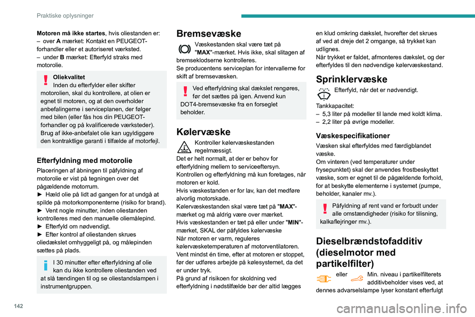 PEUGEOT PARTNER 2021 Brugsanvisning (in Danish) 142
Praktiske oplysninger
Motoren må ikke startes, hvis oliestanden er:– over A mærket: Kontakt en PEUGEOT-
forhandler eller et autoriseret værksted.
– under B mærket: Efterfyld straks med
mo PEUGEOT PARTNER 2021 Brugsanvisning (in Danish) 142
Praktiske oplysninger
Motoren må ikke startes, hvis oliestanden er:– over A mærket: Kontakt en PEUGEOT-
forhandler eller et autoriseret værksted.
– under B mærket: Efterfyld straks med
mo
