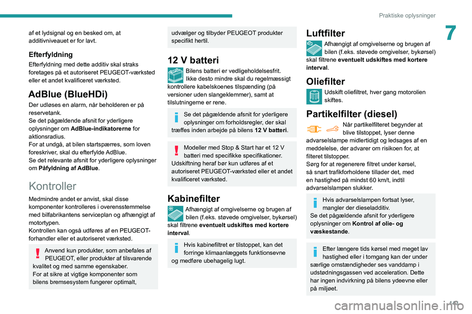 PEUGEOT PARTNER 2021 Brugsanvisning (in Danish) 143
Praktiske oplysninger
7af et lydsignal og en besked om, at
additivniveauet er for lavt.
Efterfyldning
Efterfyldning med dette additiv skal straks
foretages på et autoriseret PEUGEOT-værksted
PEUGEOT PARTNER 2021 Brugsanvisning (in Danish) 143
Praktiske oplysninger
7af et lydsignal og en besked om, at
additivniveauet er for lavt.
Efterfyldning
Efterfyldning med dette additiv skal straks
foretages på et autoriseret PEUGEOT-værksted