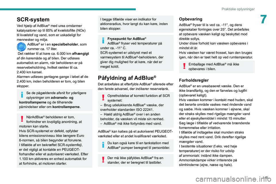 PEUGEOT PARTNER 2021 Brugsanvisning (in Danish) 145
Praktiske oplysninger
7SCR-system
Ved hjælp af AdBlue® med urea omdanner
katalysatorer op til 85% af kvælstofilte (NOx)
til kvælstof og vand, som er uskadeligt for
mennesker og miljø.
AdBl PEUGEOT PARTNER 2021 Brugsanvisning (in Danish) 145
Praktiske oplysninger
7SCR-system
Ved hjælp af AdBlue® med urea omdanner
katalysatorer op til 85% af kvælstofilte (NOx)
til kvælstof og vand, som er uskadeligt for
mennesker og miljø.
AdBl