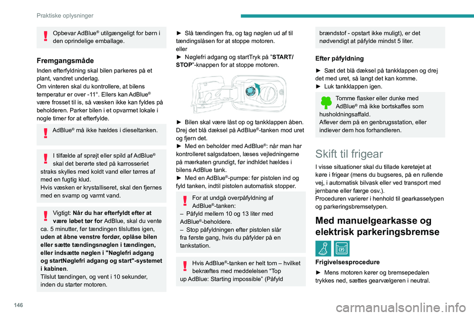 PEUGEOT PARTNER 2021 Brugsanvisning (in Danish) 146
Praktiske oplysninger
Opbevar AdBlue® utilgængeligt for børn i
den oprindelige emballage.
Fremgangsmåde
Inden efterfyldning skal bilen parkeres på et
plant, vandret underlag.
Om vinteren sk PEUGEOT PARTNER 2021 Brugsanvisning (in Danish) 146
Praktiske oplysninger
Opbevar AdBlue® utilgængeligt for børn i
den oprindelige emballage.
Fremgangsmåde
Inden efterfyldning skal bilen parkeres på et
plant, vandret underlag.
Om vinteren sk