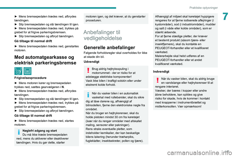 PEUGEOT PARTNER 2021 Brugsanvisning (in Danish) 147
Praktiske oplysninger
7► Mens bremsepedalen trædes ned, afbrydes tændingen.► Slip bremsepedalen og slå tændingen til igen.► Mens bremsepedalen trædes ned, trykkes på grebet for at frig PEUGEOT PARTNER 2021 Brugsanvisning (in Danish) 147
Praktiske oplysninger
7► Mens bremsepedalen trædes ned, afbrydes tændingen.► Slip bremsepedalen og slå tændingen til igen.► Mens bremsepedalen trædes ned, trykkes på grebet for at frig
