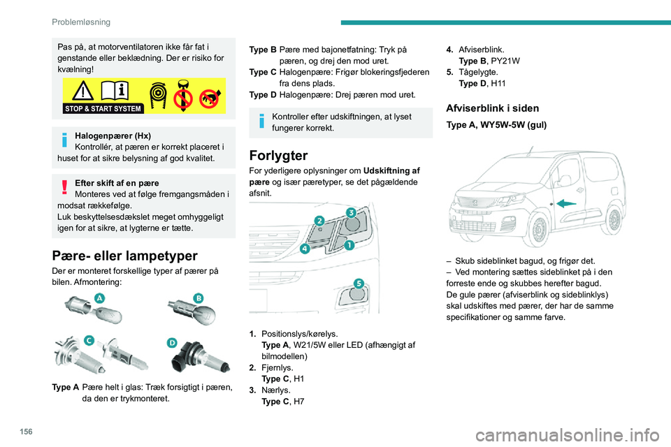 PEUGEOT PARTNER 2021  Brugsanvisning (in Danish) 156
Problemløsning
Nærlys
Type C, H7 
 
► Afmonter beskyttelsesdækslet ved at trække i låseclipsen. ►   Drej enheden af holderen.► Træk fatningen ud.► Afmonter pæren, og udskift den.
S