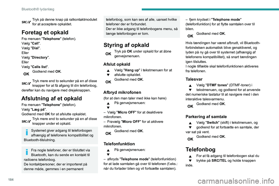 PEUGEOT PARTNER 2021 Brugsanvisning (in Danish) 184
Bluetooth® lydanlæg
Tryk på denne knap på ratkontaktmodulet for at acceptere opkaldet.
Foretag et opkald
Fra menuen "Telephone" (telefon).
Vælg "Call".
Vælg "Dial".
E PEUGEOT PARTNER 2021 Brugsanvisning (in Danish) 184
Bluetooth® lydanlæg
Tryk på denne knap på ratkontaktmodulet for at acceptere opkaldet.
Foretag et opkald
Fra menuen "Telephone" (telefon).
Vælg "Call".
Vælg "Dial".
E