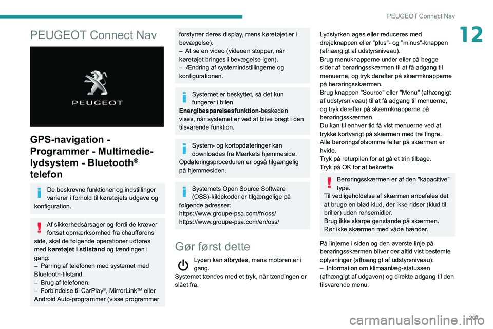 PEUGEOT PARTNER 2021 Brugsanvisning (in Danish) 201
PEUGEOT Connect Nav
12PEUGEOT Connect Nav
GPS-navigation -
Programmer - Multimedie-
lydsystem - Bluetooth
®
telefon
De beskrevne funktioner og indstillinger
varierer i forhold til køretøj PEUGEOT PARTNER 2021 Brugsanvisning (in Danish) 201
PEUGEOT Connect Nav
12PEUGEOT Connect Nav
GPS-navigation -
Programmer - Multimedie-
lydsystem - Bluetooth
®
telefon
De beskrevne funktioner og indstillinger
varierer i forhold til køretøj