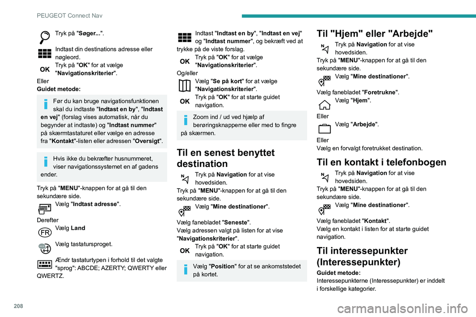 PEUGEOT PARTNER 2021 Brugsanvisning (in Danish) 208
PEUGEOT Connect Nav
Tryk på "Søger...".
Indtast din destinations adresse eller
nøgleord.
Tryk på "OK" for at vælge
"Navigationskriterier ".
Eller
Guidet metode:
Fø PEUGEOT PARTNER 2021 Brugsanvisning (in Danish) 208
PEUGEOT Connect Nav
Tryk på "Søger...".
Indtast din destinations adresse eller
nøgleord.
Tryk på "OK" for at vælge
"Navigationskriterier ".
Eller
Guidet metode:
Fø