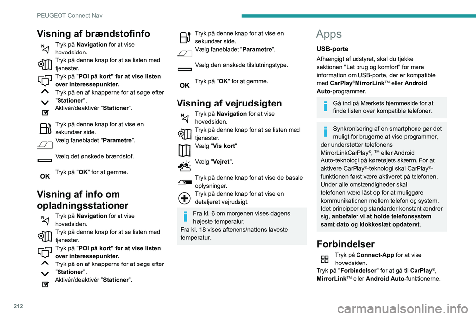 PEUGEOT PARTNER 2021 Brugsanvisning (in Danish) 212
PEUGEOT Connect Nav
CarPlay® telefonforbindelse
Tilslut en USB-ledning. Telefonen oplades, når den er tilsluttet med en
USB-ledning.
Tryk på "Telefon" for at se
CarPlay®-brugerfladen PEUGEOT PARTNER 2021 Brugsanvisning (in Danish) 212
PEUGEOT Connect Nav
CarPlay® telefonforbindelse
Tilslut en USB-ledning. Telefonen oplades, når den er tilsluttet med en
USB-ledning.
Tryk på "Telefon" for at se
CarPlay®-brugerfladen