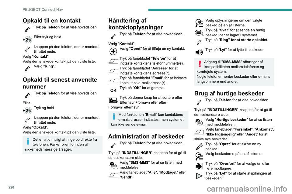 PEUGEOT PARTNER 2021  Brugsanvisning (in Danish) 220
PEUGEOT Connect Nav
Brug af e-mails
Tryk på Telefon for at vise hovedsiden. 
Tryk på "INDSTILLINGER "-knappen for at gå til 
den sekundære side.
Vælg "Email" for at se listen 