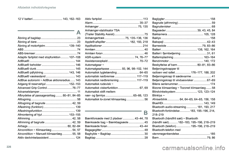 PEUGEOT PARTNER 2021  Brugsanvisning (in Danish) 226
Alfabetisk indholdsfortegnelse
12 V batteri   143, 162–163
A
Åbning af bagklap   23Åbning af døre   23Åbning af motorhjelm   139–140ABS   74
ABS-bremser   74Adaptiv fartpilot med stopfunkt