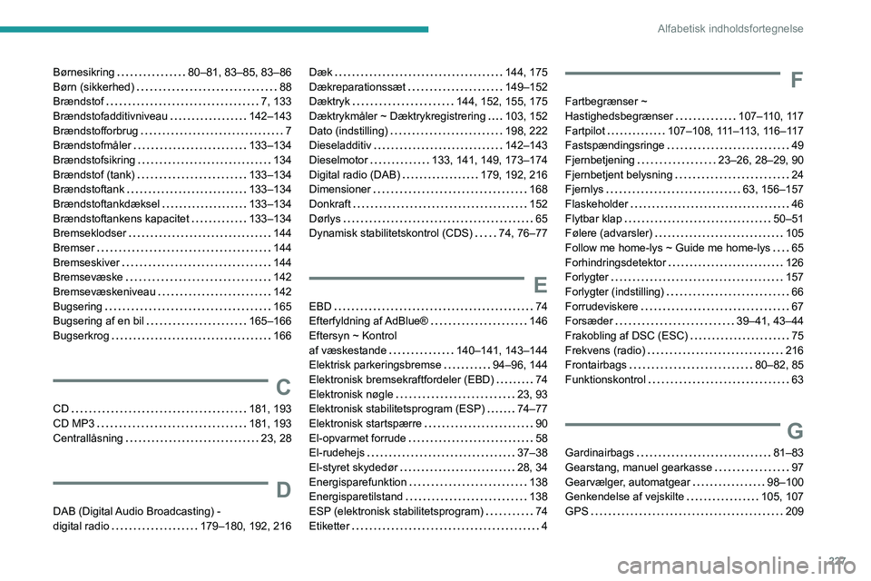 PEUGEOT PARTNER 2021  Brugsanvisning (in Danish) 227
Alfabetisk indholdsfortegnelse
Børnesikring   80–81, 83–85, 83–86Børn (sikkerhed)   88Brændstof   7, 133Brændstofadditivniveau   142–143Brændstofforbrug   7Brændstofmåler   133–13