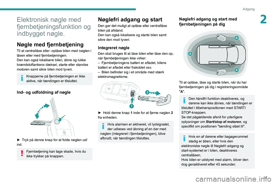 PEUGEOT PARTNER 2021 Brugsanvisning (in Danish) 23
Adgang
2Elektronisk nøgle med
fjernbetjeningsfunktion og
indbygget nøgle.
Nøgle med fjernbetjening
Til at centrallåse eller -oplåse bilen med nøglen i
låsen eller med fjernbetjeningen.
De PEUGEOT PARTNER 2021 Brugsanvisning (in Danish) 23
Adgang
2Elektronisk nøgle med
fjernbetjeningsfunktion og
indbygget nøgle.
Nøgle med fjernbetjening
Til at centrallåse eller -oplåse bilen med nøglen i
låsen eller med fjernbetjeningen.
De