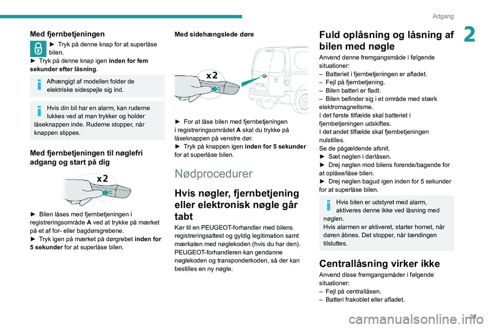 PEUGEOT PARTNER 2021 Brugsanvisning (in Danish) 29
Adgang
2Med fjernbetjeningen
► Tryk på denne knap for at superlåse bilen.► Tryk på denne knap igen inden for fem
sekunder efter låsning.
Afhængigt af modellen folder de elektriske sidesp PEUGEOT PARTNER 2021 Brugsanvisning (in Danish) 29
Adgang
2Med fjernbetjeningen
► Tryk på denne knap for at superlåse bilen.► Tryk på denne knap igen inden for fem
sekunder efter låsning.
Afhængigt af modellen folder de elektriske sidesp