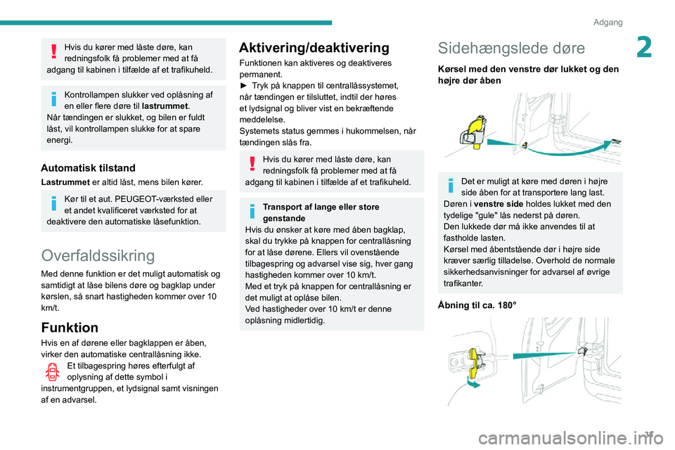 PEUGEOT PARTNER 2021 Brugsanvisning (in Danish) 33
Adgang
2Hvis du kører med låste døre, kan
redningsfolk få problemer med at få
adgang til kabinen i tilfælde af et trafikuheld.
Kontrollampen slukker ved oplåsning af
en eller flere døre PEUGEOT PARTNER 2021 Brugsanvisning (in Danish) 33
Adgang
2Hvis du kører med låste døre, kan
redningsfolk få problemer med at få
adgang til kabinen i tilfælde af et trafikuheld.
Kontrollampen slukker ved oplåsning af
en eller flere døre