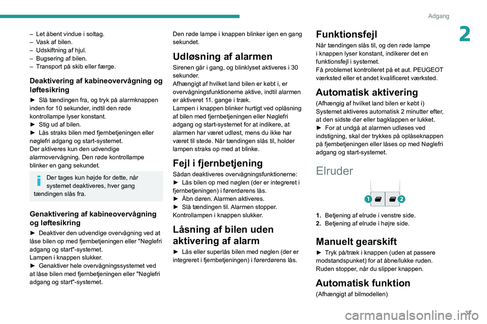 PEUGEOT PARTNER 2021 Brugsanvisning (in Danish) 37
Adgang
2– Let åbent vindue i soltag. – Vask af bilen.– Udskiftning af hjul.– Bugsering af bilen.– Transport på skib eller færge.
Deaktivering af kabineovervågning og
løftesikring
PEUGEOT PARTNER 2021 Brugsanvisning (in Danish) 37
Adgang
2– Let åbent vindue i soltag. – Vask af bilen.– Udskiftning af hjul.– Bugsering af bilen.– Transport på skib eller færge.
Deaktivering af kabineovervågning og
løftesikring