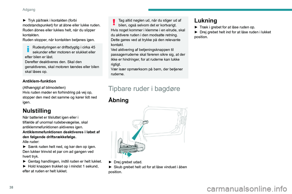 PEUGEOT PARTNER 2021 Brugsanvisning (in Danish) 38
Adgang
► Tryk på/træk i kontakten (forbi modstandspunket) for at åbne eller lukke ruden.
Ruden åbnes eller lukkes helt, når du slipper
kontakten.
Ruden stopper, når kontakten betjenes ige PEUGEOT PARTNER 2021 Brugsanvisning (in Danish) 38
Adgang
► Tryk på/træk i kontakten (forbi modstandspunket) for at åbne eller lukke ruden.
Ruden åbnes eller lukkes helt, når du slipper
kontakten.
Ruden stopper, når kontakten betjenes ige