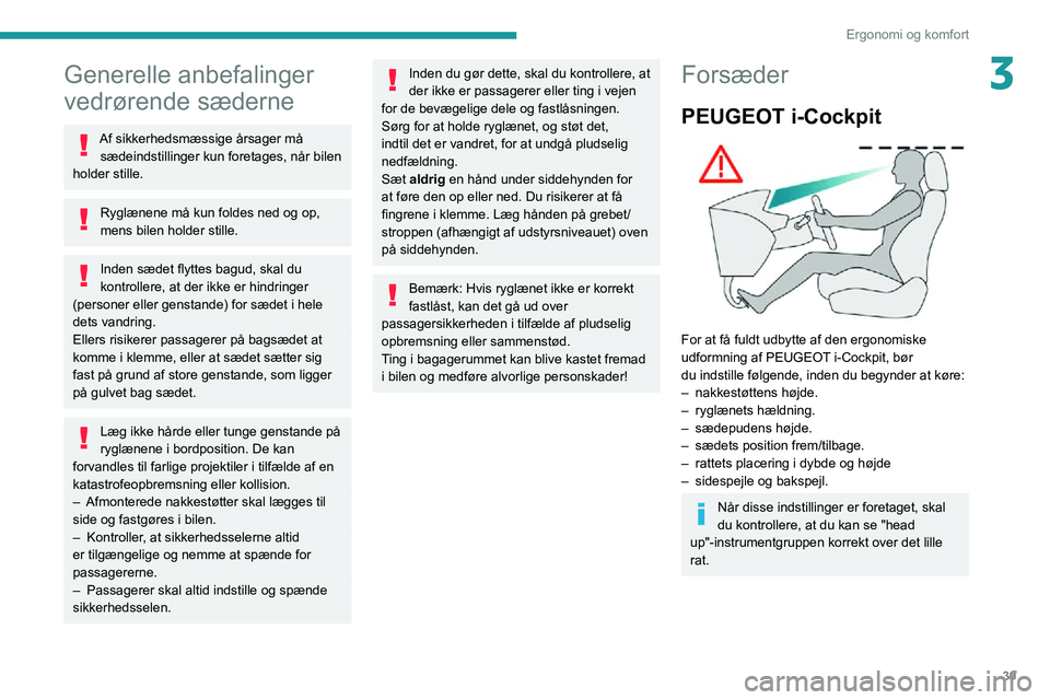 PEUGEOT PARTNER 2021 Brugsanvisning (in Danish) 39
Ergonomi og komfort
3Generelle anbefalinger
vedrørende sæderne
Af sikkerhedsmæssige årsager må sædeindstillinger kun foretages, når bilen
holder stille.
Ryglænene må kun foldes ned og op PEUGEOT PARTNER 2021 Brugsanvisning (in Danish) 39
Ergonomi og komfort
3Generelle anbefalinger
vedrørende sæderne
Af sikkerhedsmæssige årsager må sædeindstillinger kun foretages, når bilen
holder stille.
Ryglænene må kun foldes ned og op