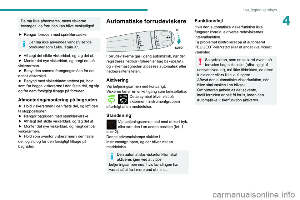 PEUGEOT PARTNER 2021 Brugsanvisning (in Danish) 69
Lys, lygter og udsyn
4De må ikke afmonteres, mens viskerne
bevæges, da forruden kan blive beskadiget!
► Rengør forruden med sprinklervæske.
Der må ikke anvendes vandafvisende
produkter som PEUGEOT PARTNER 2021 Brugsanvisning (in Danish) 69
Lys, lygter og udsyn
4De må ikke afmonteres, mens viskerne
bevæges, da forruden kan blive beskadiget!
► Rengør forruden med sprinklervæske.
Der må ikke anvendes vandafvisende
produkter som