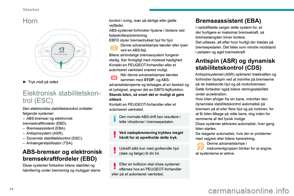 PEUGEOT PARTNER 2021 Brugsanvisning (in Danish) 74
Sikkerhed
Horn
► Tryk midt på rattet.
Elektronisk stabilitetskon-
trol (ESC)
Den elektroniske stabilitetskontrol omfatter
følgende systemer:
– ABS-bremser og elektronisk bremsekraftfordel PEUGEOT PARTNER 2021 Brugsanvisning (in Danish) 74
Sikkerhed
Horn
► Tryk midt på rattet.
Elektronisk stabilitetskon-
trol (ESC)
Den elektroniske stabilitetskontrol omfatter
følgende systemer:
– ABS-bremser og elektronisk bremsekraftfordel