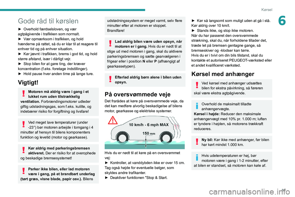 PEUGEOT PARTNER 2021 Brugsanvisning (in Danish) 89
Kørsel
6Gode råd til kørslen
► Overhold færdselsloven, og vær agtpågivende i trafikken som normalt.► Vær opmærksom i trafikken, og hold hænderne på rattet, så du er klar til at reage PEUGEOT PARTNER 2021 Brugsanvisning (in Danish) 89
Kørsel
6Gode råd til kørslen
► Overhold færdselsloven, og vær agtpågivende i trafikken som normalt.► Vær opmærksom i trafikken, og hold hænderne på rattet, så du er klar til at reage