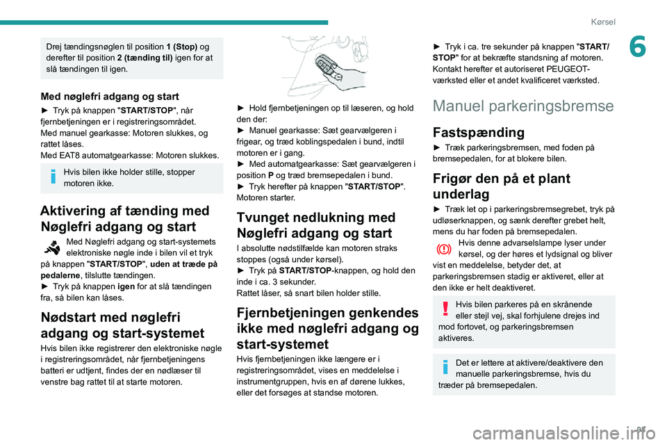 PEUGEOT PARTNER 2021 Brugsanvisning (in Danish) 93
Kørsel
6Drej tændingsnøglen til position 1 (Stop) og
derefter til position 2 (tænding til) igen for at
slå tændingen til igen.
Med nøglefri adgang og start
► Tryk på knappen "START PEUGEOT PARTNER 2021 Brugsanvisning (in Danish) 93
Kørsel
6Drej tændingsnøglen til position 1 (Stop) og
derefter til position 2 (tænding til) igen for at
slå tændingen til igen.
Med nøglefri adgang og start
► Tryk på knappen "START
