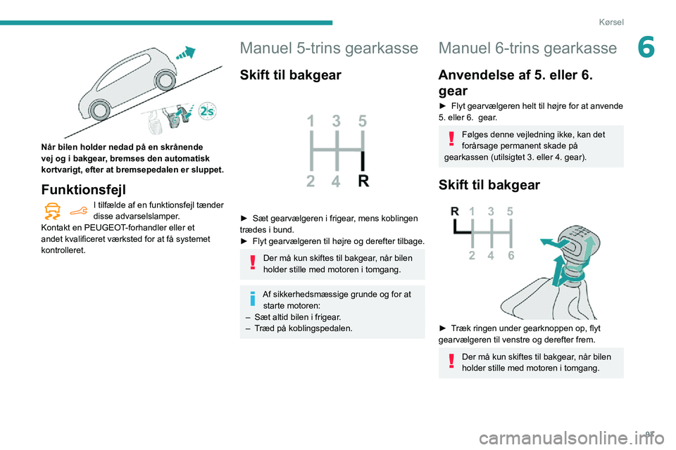 PEUGEOT PARTNER 2021 Brugsanvisning (in Danish) 97
Kørsel
6
Når bilen holder nedad på en skrånende
vej og i bakgear, bremses den automatisk
kortvarigt, efter at bremsepedalen er sluppet.
Funktionsfejl
I tilfælde af en funktionsfejl tænder PEUGEOT PARTNER 2021 Brugsanvisning (in Danish) 97
Kørsel
6
Når bilen holder nedad på en skrånende
vej og i bakgear, bremses den automatisk
kortvarigt, efter at bremsepedalen er sluppet.
Funktionsfejl
I tilfælde af en funktionsfejl tænder
