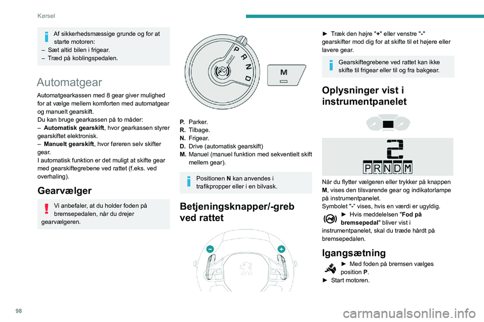 PEUGEOT PARTNER 2021 Brugsanvisning (in Danish) 98
Kørsel
Af sikkerhedsmæssige grunde og for at starte motoren:
– Sæt altid bilen i frigear .– Træd på koblingspedalen.
Automatgear
Automatgearkassen med 8 gear giver mulighed
for at vælge PEUGEOT PARTNER 2021 Brugsanvisning (in Danish) 98
Kørsel
Af sikkerhedsmæssige grunde og for at starte motoren:
– Sæt altid bilen i frigear .– Træd på koblingspedalen.
Automatgear
Automatgearkassen med 8 gear giver mulighed
for at vælge