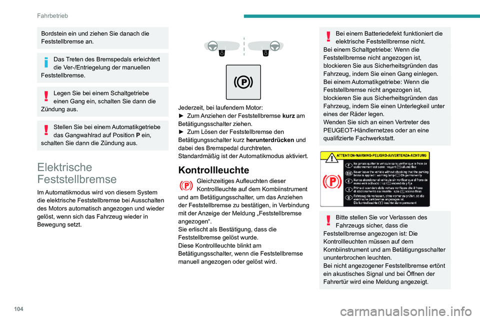 PEUGEOT PARTNER 2021 Betriebsanleitungen (in German) 104
Fahrbetrieb
Bordstein ein und ziehen Sie danach die
Feststellbremse an.
Das Treten des Bremspedals erleichtert
die Ver-/Entriegelung der manuellen
Feststellbremse.
Legen Sie bei einem Schaltget PEUGEOT PARTNER 2021 Betriebsanleitungen (in German) 104
Fahrbetrieb
Bordstein ein und ziehen Sie danach die
Feststellbremse an.
Das Treten des Bremspedals erleichtert
die Ver-/Entriegelung der manuellen
Feststellbremse.
Legen Sie bei einem Schaltget